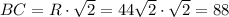 BC=R\cdot \sqrt{2} =44\sqrt{2} \cdot \sqrt{2} =88