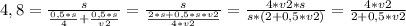 4,8=\frac{s}{\frac{0,5*s}{4} +\frac{0,5*s}{v2}}=\frac{s}{\frac{2*s+0,5*s*v2}{4*v2}}=\frac{4*v2*s}{s*(2+0,5*v2)}=\frac{4*v2}{2+0,5*v2}