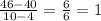 \frac{46-40}{10-4} =\frac{6}{6} =1