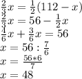 \frac{2}{3}x=\frac{1}{2}(112-x)\\\frac{2}{3}x=56-\frac{1}{2}x\\\frac{4}{6}x+\frac{3}{6}x=56\\x=56:\frac{7}{6}\\x=\frac{56*6}{7}\\x=48\\