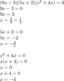 (9x - 3)(5x + 2)( {x}^{2} + 4x) = 0 \\ 9x - 3 = 0 \\ 9x = 3 \\ x = \frac{3}{9} = \frac{1}{3} \\ \\ 5x + 2 = 0 \\ 5x = - 2 \\ x = - \frac{2}{5} \\ \\ {x}^{2} + 4x = 0 \\ x(x + 4) = 0 \\ x = 0 \\ x + 4 = 0 \\ x = - 4