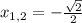 x_{1,2}=-\frac{\sqrt{2} }{2}