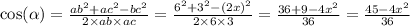 \cos( \alpha ) = \frac{ab {}^{2} + ac {}^{2} - bc {}^{2} }{2 \times ab \times ac} = \frac{6 {}^{2} + 3 {}^{2} - (2x) {}^{2} }{2 \times 6 \times 3} = \frac{36 + 9 - 4x {}^{2} }{36} = \frac{45 - 4x {}^{2} }{36}