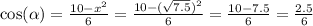 \cos( \alpha ) = \frac{10 - x {}^{2} }{6} = \frac{10 -( \sqrt{7.5}) {}^{2} }{6} = \frac{10 - 7.5}{6} = \frac{2.5}{6}