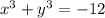 x^{3} + y^{3} = -12