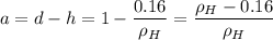 \displaystyle a=d-h=1-\frac{0.16}{\rho_H}=\frac{\rho_H-0.16}{\rho_H}