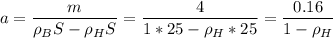 \displaystyle a=\frac{m}{\rho_BS-\rho_HS}=\frac{4}{1*25-\rho_H*25} =\frac{0.16}{1-\rho_H}