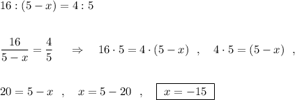 16:(5-x)=4:5\\\\\\\dfrac{16}{5-x}=\dfrac{4}{5}\ \ \ \ \Rightarrow \ \ \ 16\cdot 5=4\cdot (5-x)\ \ ,\ \ \ 4\cdot 5=(5-x)\ \ ,\\\\\\20=5-x\ \ ,\ \ \ x=5-20\ \ ,\ \ \ \boxed{\ x=-15\ }