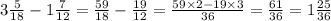 3 \frac{5}{18} - 1 \frac{7}{12} = \frac{59}{18} - \frac{19}{12} = \frac{59 \times 2 - 19 \times 3}{36} = \frac{61}{36} = 1 \frac{25}{36}