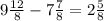 9\frac{12}{8} - 7\frac{7}{8} = 2\frac{5}{8}