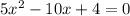 5x^2-10x+4=0