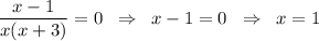 \displaystyle \frac{x-1}{x(x+3)}=0 \;\; \Rightarrow \;\; x-1=0 \;\; \Rightarrow \;\; x=1