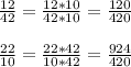 \frac{12}{42}=\frac{12*10}{42*10} =\frac{120}{420} \\ \\ \frac{22}{10}=\frac{22*42}{10*42}=\frac{924}{420} \\ \\