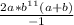 \frac{2a^{}*b^{11} (a+b) }{- 1 }