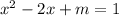 x^2 - 2x +m = 1