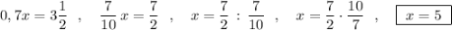 0,7x=3\dfrac{1}{2}\ \ ,\ \ \ \dfrac{7}{10}\, x=\dfrac{7}{2}\ \ ,\ \ \ x=\dfrac{7}{2}\, :\, \dfrac{7}{10}\ \ ,\ \ \ x=\dfrac{7}{2}\cdot \dfrac{10}{7}\ \ ,\ \ \ \boxed {\ x=5\ }