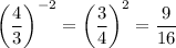 \left(\dfrac{4}{3}\right)^{-2}=\left(\dfrac{3}{4}\right)^2=\dfrac{9}{16}