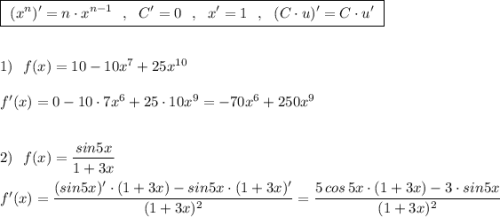 \boxed {\ (x^{n})'=n\cdot x^{n-1}\ \ ,\ \ C'=0\ \ ,\ \ x'=1\ \ ,\ \ (C\cdot u)'=C\cdot u'\ }\\\\\\1)\ \ f(x)=10-10x^7+25x^{10}\\\\f'(x)=0-10\cdot 7x^6+25\cdot 10x^9=-70x^6+250x^9\\\\\\2)\ \ f(x)=\dfrac{sin5x}{1+3x}\\\\f'(x)=\dfrac{(sin5x)'\cdot (1+3x)-sin5x\cdot (1+3x)'}{(1+3x)^2}=\dfrac{5\, cos\, 5x\cdot (1+3x)-3\cdot sin5x}{(1+3x)^2}