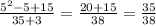 \frac{5^{2}-5+15 }{35+3} =\frac{20+15}{38}=\frac{35}{38}