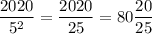 \dfrac{2020}{5^2} =\dfrac{2020}{25} =80\dfrac{20}{25}