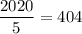 \dfrac{2020}{5} =404