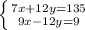 \left \{ {{7x+12y=135} \atop {9x-12y=9}} \right.