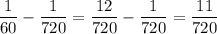 \dfrac{1}{60} -\dfrac{1}{720} =\dfrac{12}{720} -\dfrac{1}{720}=\dfrac{11}{720}