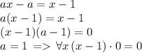 \[\begin{array}{l}ax - a = x - 1\\a(x - 1) = x - 1\\(x - 1)(a - 1) = 0\\a = 1\, = \,\forall x\,(x - 1) \cdot 0 = 0\end{array}\]