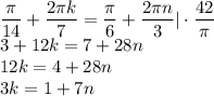 \displaystyle \frac{\pi}{14}+\frac{2\pi k}{7}=\frac{\pi}{6}+\frac{2\pi n}{3}|\cdot\frac{42}{\pi}\\3+12k=7+28n\\12k=4+28n\\3k=1+7n