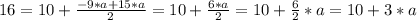 16=10+\frac{-9*a+15*a}{2}=10+\frac{6*a}{2}=10+\frac{6}{2} *a=10+3*a