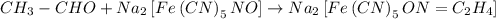 CH_3-CHO+Na_2\left [ Fe\left ( CN \right )_5NO \right ]\rightarrow Na_2\left [ Fe\left ( CN \right )_5ON = C_2H_4\right ]