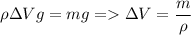 \displaystyle \rho \Delta Vg=mg=\Delta V=\frac{m}{\rho}