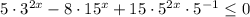 5\cdot 3^{2x}-8\cdot 15^{x}+15\cdot 5^{2x}\cdot 5^{-1}}\leq0