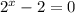 2^{x}-2=0