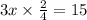 3x \times \frac{2}{4} = 15