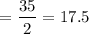 $= \frac{35}{2} =17.5