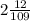 2 \frac{12}{109}