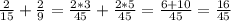 \frac{2}{15} + \frac{2}{9} = \frac{2*3}{45} + \frac{2*5}{45} = \frac{6+10}{45} = \frac{16}{45}