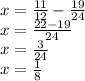 x = \frac{11}{12} - \frac{19}{24} \\ x = \frac{22 - 19}{24} \\ x = \frac{3}{24} \\ x = \frac{1}{8}