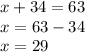 x+34=63\\x=63-34\\x=29