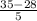 \frac{35-28}{5}