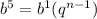 {b}^{5} = {b}^{1} ( {q}^{n - 1} )