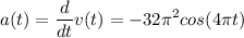 \displaystyle a(t)=\frac{d}{dt}v(t)=-32\pi ^2cos(4\pi t)