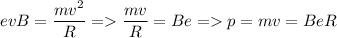 \displaystyle evB=\frac{mv^2}{R}= \frac{mv}{R}=Be=p=mv=BeR