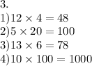 3. \\ 1)12 \times 4 = 48 \\ 2)5 \times 20 = 100 \\ 3)13 \times 6 = 78 \\ 4)10 \times 100 = 1000 \\