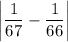 \left|\dfrac{1}{67}-\dfrac{1}{66} \right|