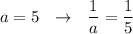 a=5\ \ \to \ \ \dfrac{1}{a}=\dfrac{1}{5}