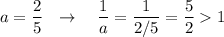 a=\dfrac{2}{5}\ \ \to \ \ \ \dfrac{1}{a}=\dfrac{1}{2/5}=\dfrac{5}{2}1