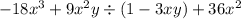 - 18x^{3} + 9x^{2}y \div (1 - 3xy) + 36x {}^{2}