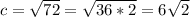 c=\sqrt{72}=\sqrt{36*2}=6\sqrt{2}